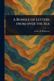 A Bundle of Letters From Over the Sea, Robinson Louise B.