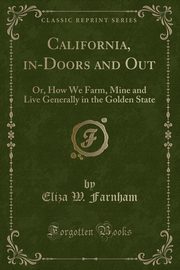 ksiazka tytu: California, in-Doors and Out autor: Farnham Eliza W.