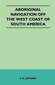 ksiazka tytu: Aboriginal Navigation Off the West Coast of South America autor: Lothrop S. K.