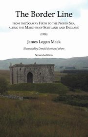 Border Line  from the Solway Firth to the North Sea, along the Marches of Scotland and England, The  (1926), Mack James Logan