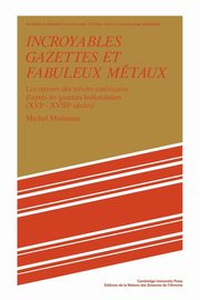 Incroyables Gazettes Et Fabuleux Metaux, Morineau Michel
