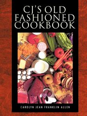 Cj's Old Fashioned Cook Book, Allen Carolyn Jean Franklin