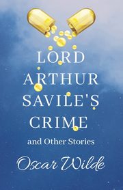 Lord Arthur Savile's Crime and Other Stories, Wilde Oscar