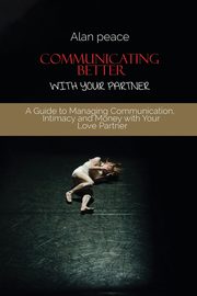 Communicating Better With Your Partner, Peace Alan