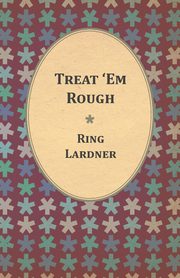 Treat 'Em Rough - Letters From Jack The Kaiser Killer, Lardner Ring Jr.