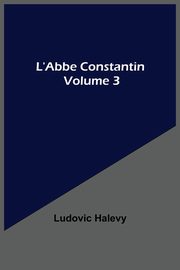 L'Abbe Constantin - Volume 3, Halevy Ludovic