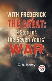 With Frederick The Great, G.A. Henty