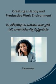 Creating a Happy and Productive Work Environment, Sivasankar