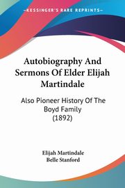 Autobiography And Sermons Of Elder Elijah Martindale, Martindale Elijah