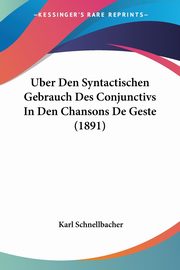 Uber Den Syntactischen Gebrauch Des Conjunctivs In Den Chansons De Geste (1891), Schnellbacher Karl