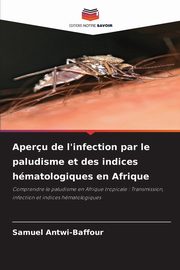 Aperu de l'infection par le paludisme et des indices hmatologiques en Afrique, Antwi-Baffour Samuel