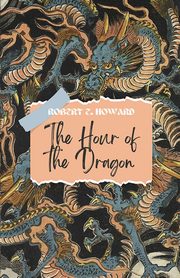 The Hour of The Dragon, Howard Robert E.