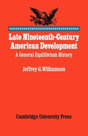 Late Nineteenth-Century American Development, Williamson Jeffrey G.