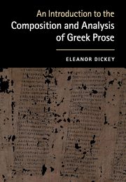 An Introduction to the Composition and Analysis of Greek             Prose, Dickey Eleanor