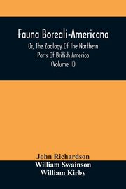 Fauna Boreali-Americana, Or, The Zoology Of The Northern Parts Of British America, Richardson John