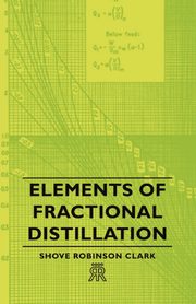 Elements of Fractional Distillation, Clark Shove Robinson