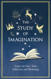 ksiazka tytu: The Study of Imagination - Essays on Fairy Tales, Folk-Lore and Mythology autor: Various