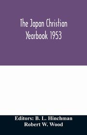 The Japan Christian yearbook 1953; A survey of the Christian movement in Japan through 1952, W. Wood Robert