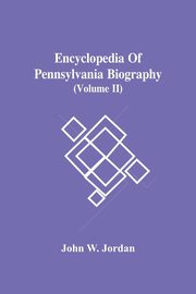 Encyclopedia Of Pennsylvania Biography (Volume Ii), W. Jordan John
