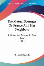 The Mutual Scourges Or France And Her Neighbors, Brigstocke Thomas