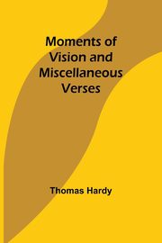 Moments of Vision and Miscellaneous Verses, Hardy Thomas