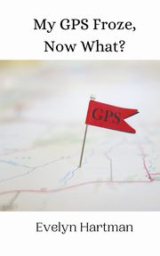 My GPS Froze, Now What?, Hartman Evelyn