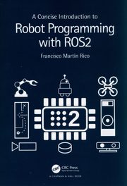 A Concise Introduction to Robot Programming with ROS2, Rico Francisco Martn