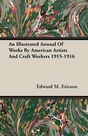 ksiazka tytu: An Illustrated Annual Of Works By American Artists And Craft Workers 1915-1916 autor: Ericson Edward M.