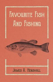 Favourite Fish and Fishing, Henshall James A.