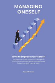 ksiazka tytu: Managing oneself - The key to success in life includes tips on making the unmanageable manageable & how to Up your people skills . Time to improve your career ! autor: Parkerr Kenneth