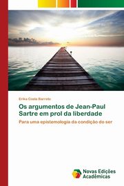 ksiazka tytu: Os argumentos de Jean-Paul Sartre em prol da liberdade autor: Costa Barreto Erika