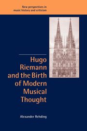 Hugo Riemann and the Birth of Modern Musical Thought, Rehding Alexander