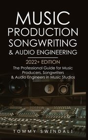 Music Production, Songwriting & Audio Engineering, 2022+ Edition, Swindali Tommy