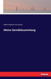 Meine Gemldesammlung, von Schack Adolf Friedrich