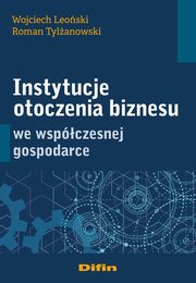 Instytucje otoczenia biznesu we wspczesnej gospodarce, Leoski Wojciech, Tylanowski Roman