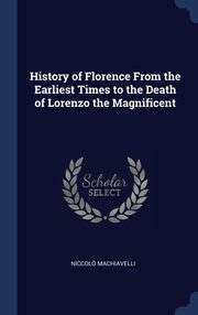 ksiazka tytu: History of Florence From the Earliest Times to the Death of Lorenzo the Magnificent autor: Machiavelli Niccol?