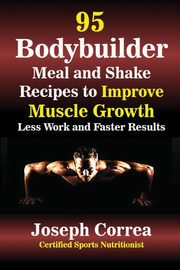 95 Bodybuilder Meal and Shake Recipes to Improve Muscle Growth, Correa Joseph
