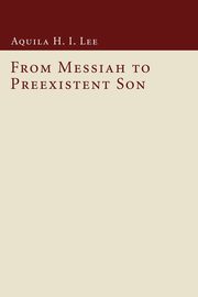 From Messiah to Preexistent Son, Lee Aquila H. I.