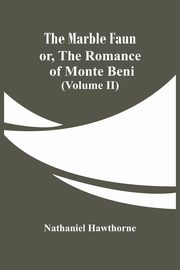 The Marble Faun; Or, The Romance Of Monte Beni (Volume II), Hawthorne Nathaniel