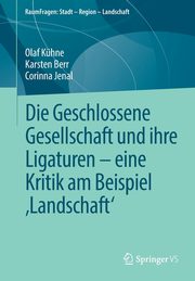 Die Geschlossene Gesellschaft und ihre Ligaturen - eine Kritik am Beispiel ?Landschaft', Khne Olaf