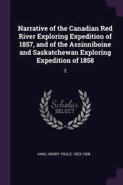 ksiazka tytu: Narrative of the Canadian Red River Exploring Expedition of 1857, and of the Assinniboine and Saskatchewan Exploring Expedition of 1858 autor: Hind Henry Youle