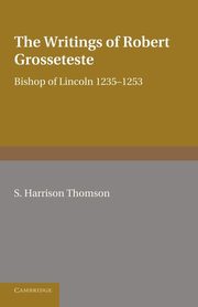 The Writings of Robert Grosseteste, Bishop of Lincoln 1235-1253, Harrison Thomson S.