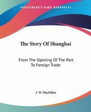 The Story Of Shanghai, Maclellan J. W.