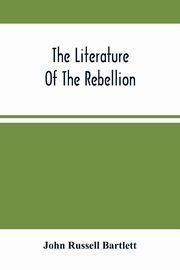 The Literature Of The Rebellion, Russell Bartlett John