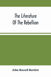 The Literature Of The Rebellion, Russell Bartlett John