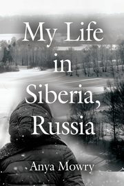 My Life in Siberia, Russia, Mowry Anya