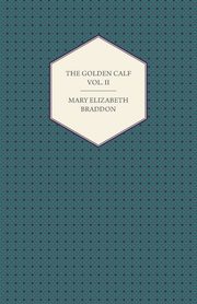 The Golden Calf Vol. II, Braddon Mary Elizabeth