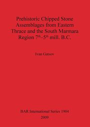 Prehistoric Chipped Stone Assemblages from Eastern Thrace and the South Marmara Region 7th-5th mill. B.C., Gatsov Ivan