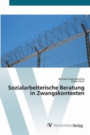 ksiazka tytu: Sozialarbeiterische Beratung in Zwangskontexten autor: Crowe-Meichtry Bettina