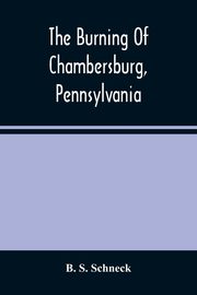 The Burning Of Chambersburg, Pennsylvania, S. Schneck B.